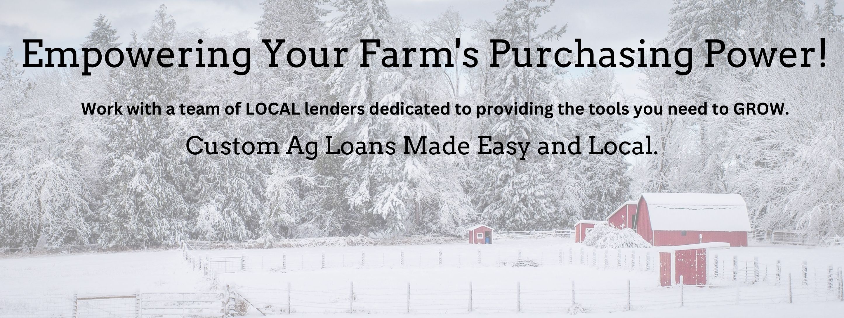 Empowering your farm's purchasing power! Work with a team of local lenders dedicated to providing the tools you need to GROW. Custom Ag loans made easy and local.