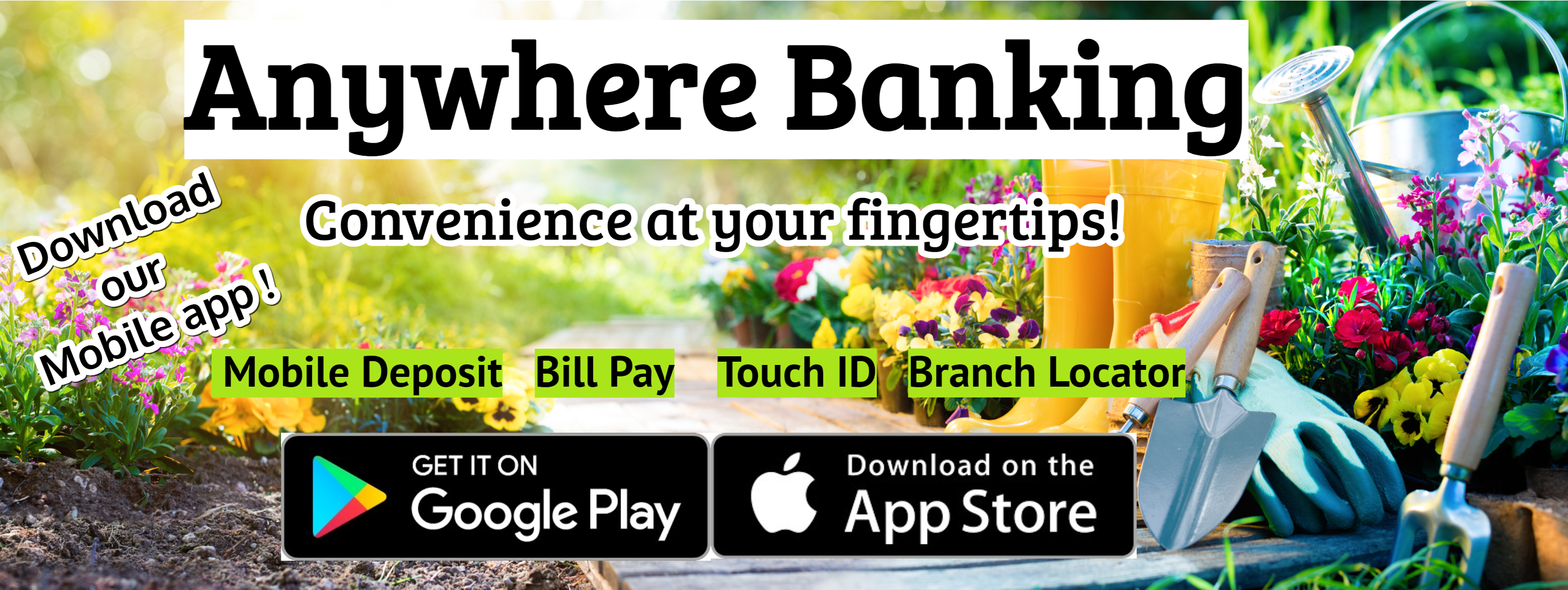 Anywhere banking, convenience at your fingertips! Download our mobile app! Mobile deposit, bill pay, touch ID, branch locator. Get it on Google Play, Download on the App Store.